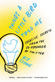 Things a Little Bird Told Me (Creative Secrets from the Co-Founder of Twitter) by Biz Stone, 9781455528721