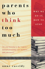 Parents Who Think Too Much (Why We Do It, How to Stop It) by Anne Cassidy, 9780440508120