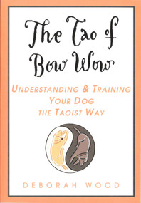 The Tao of Bow Wow (Understanding and Training Your Dog the Taoist Way) by Deborah Wood, 9780440508410