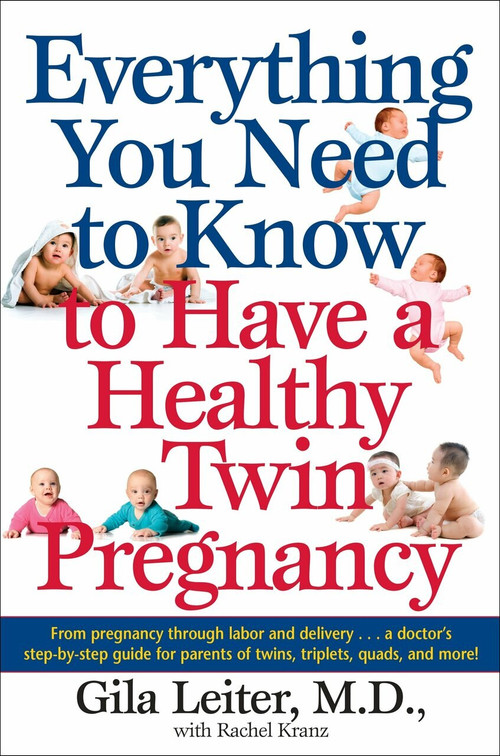 Everything You Need to Know to Have a Healthy Twin Pregnancy (From Pregnancy Through Labor and Delivery . . . A Doctor's Step-by-Step Guide for Parents for Twins, Triplets, Quads, and More!) by Gila Leiter, Rachel Kranz, 9780440508786