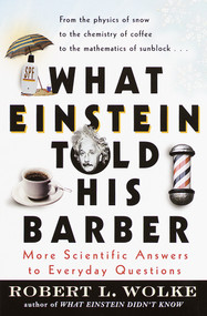 What Einstein Told His Barber (More Scientific Answers to Everyday Questions) by Robert Wolke, 9780440508793
