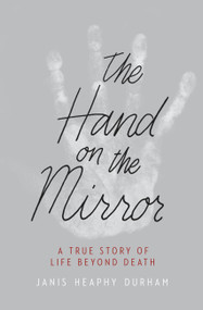 The Hand on the Mirror (A True Story of Life Beyond Death) by Janis Heaphy Durham, 9781455531301