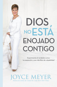 Dios No Está Enojado Contigo (Experimenta el Verdadero Amor, la Aceptación y una Vida Libre de Culpabilidad) (Spanish Edition) by Joyce Meyer, 9781455544615