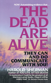 The Dead Are Alive (They Can and Do Communicate With You) by Harold Sherman, 9780449131589