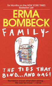 Family--The Ties that Bind . . . And Gag! by Erma Bombeck, 9780449215296