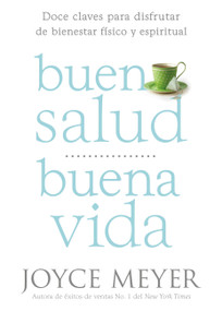 Buena Salud, Buena Vida (Doce Claves para Disfrutar de Bienestar Físico y Espiritual) (Spanish Edition) by Joyce Meyer, 9781455553228