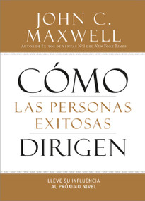 Cómo las Personas Exitosas Dirigen (Lleve su Influencia al Próximo Nivel) (Spanish Edition) by John C. Maxwell, 9781455554409