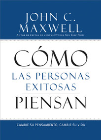 Cómo las Personas Exitosas Piensan (Cambie su Pensamiento, Cambie su Vida) (Spanish Edition) by John C. Maxwell, 9781455554447