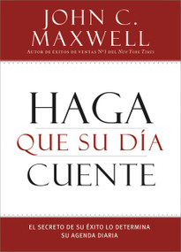 Haga que su Día Cuente (El Secreto de su Exito lo Determina su Agenda Diaria) (Spanish Edition) by John C. Maxwell, 9781455554454
