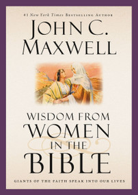 Wisdom from Women in the Bible (Giants of the Faith Speak into Our Lives) by John C. Maxwell, 9781455557080