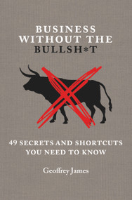 Business Without the Bullsh*t (49 Secrets and Shortcuts You Need to Know) by Geoffrey James, 9781455574582