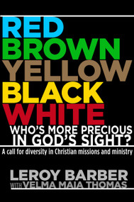 RED, BROWN, YELLOW, BLACK, WHITE -- WHO'S MORE PRECIOUS IN GOD'S SIGHT? (A Call for Diversity in Christian Missions and Ministry) by Leroy Barber, 9781455574957
