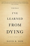 Things I've Learned from Dying (A Book About Life) by David R. Dow, 9781455575244
