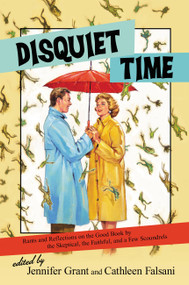 Disquiet Time (Rants and Reflections on the Good Book by the Skeptical, the Faithful, and a Few Scoundrels) by Jennifer Grant, Cathleen Falsani, 9781455578825