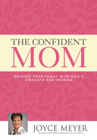 The Confident Mom (Guiding Your Family with God's Strength and Wisdom) by Joyce Meyer, 9781455580187