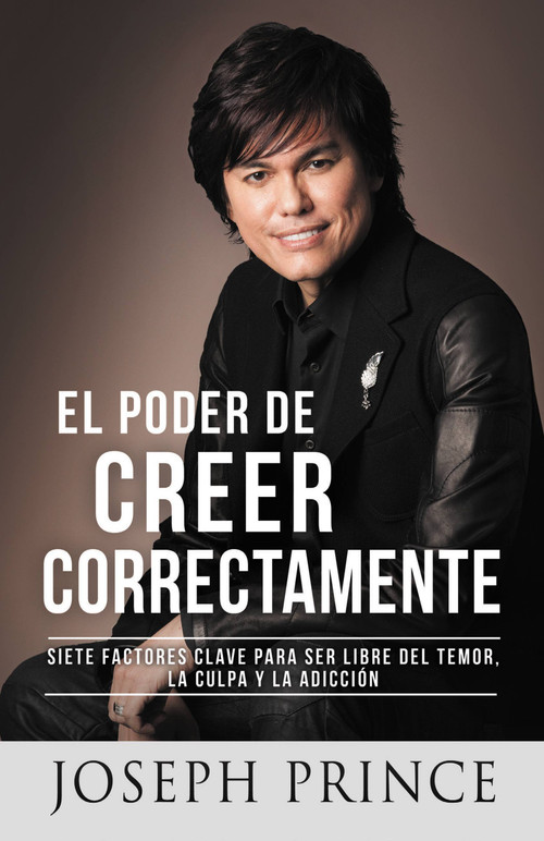 El Poder de Creer Correctamente (7 Factores Clave para ser Libre del Temor, la Culpa y la Adicción) (Spanish Edition) by Joseph Prince, 9781455581498
