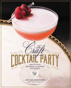 The Craft Cocktail Party (Delicious Drinks for Every Occasion) by Julie Reiner, Kaitlyn Goalen, 9781455581597