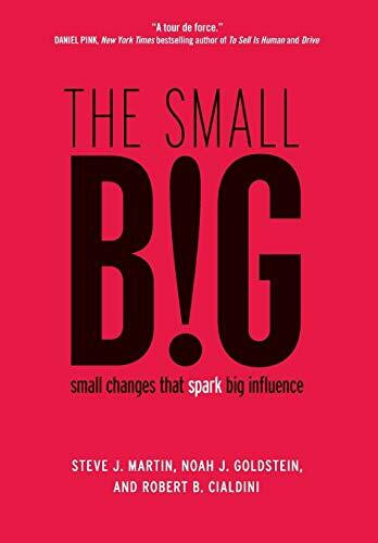 The small BIG (small changes that spark big influence) by Steve J. Martin, Noah Goldstein, Robert Cialdini, 9781455584253