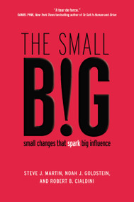 The small BIG (small changes that spark big influence) by Steve J. Martin, Noah Goldstein, Robert Cialdini, 9781455584253