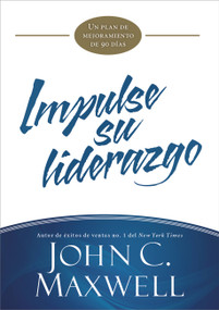 Impulse su liderazgo (Un plan de mejoramiento de 90 días) (Spanish Edition) by John C. Maxwell, 9781455589104