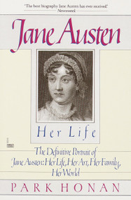 Jane Austen:  Her Life (The Definitive Portrait of Jane Austen: Her Life, Her Art, Her Family, Her World) by Park Honan, 9780449903193