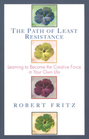 The Path of Least Resistance (Learning to Become the Creative Force in Your Own Life) by Robert Fritz, 9780449903377