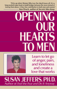 Opening Our Hearts to Men (Learn to Let Go of Anger, Pain, and Loneliness and Create a Love That Works) by Susan Jeffers, PhD, 9780449905135
