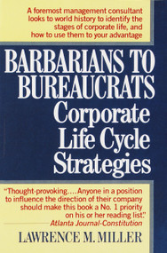 Barbarians to Bureaucrats:  Corporate Life Cycle Strategies (Corporate Life Cycle Strategies) by Lawrence M. Miller, 9780449905265