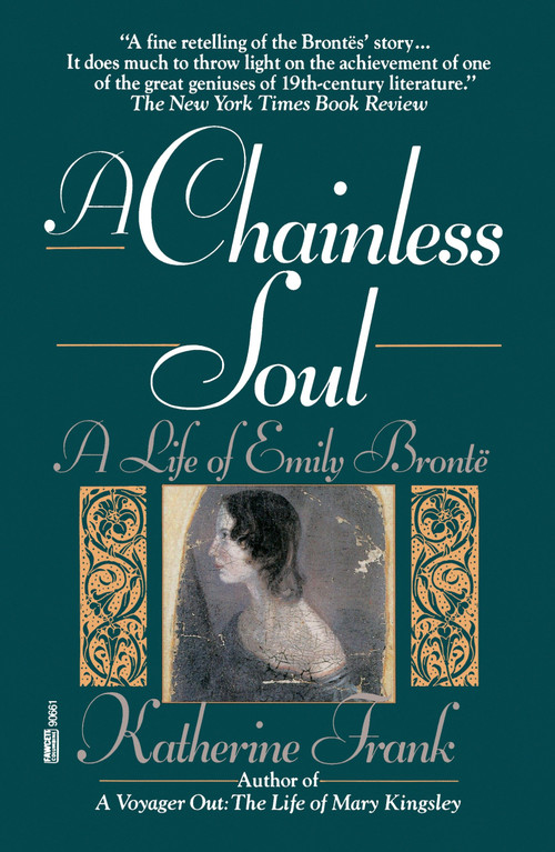 A Chainless Soul (A Life of Emily Bronte) by Katherine Frank, 9780449906613
