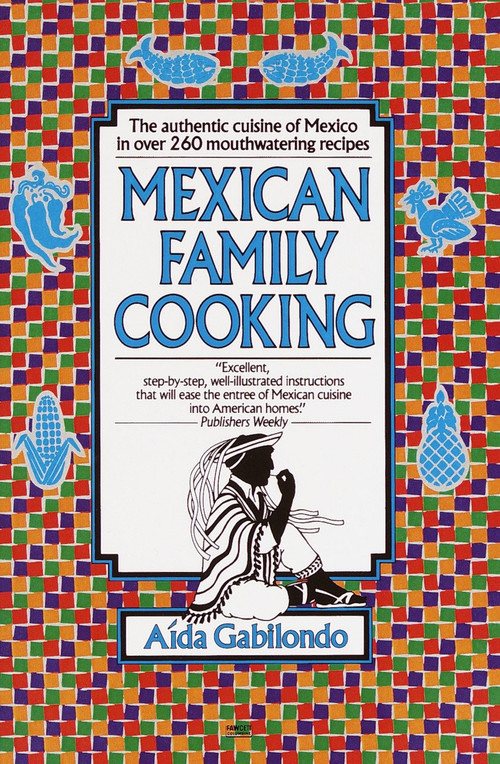 Mexican Family Cooking (The Authentic Cuisine of Mexico in over 260 Mouthwatering Recipes: A Cookbook) by Aida Gabilondo, 9780449906835