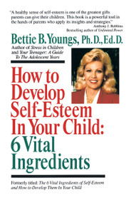 How to Develop Self-Esteem in Your Child: 6 Vital Ingredients (6 Vital Ingredients) by Bettie B. Youngs, 9780449906873