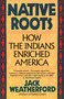 Native Roots (How the Indians Enriched America) by Jack Weatherford, 9780449907139
