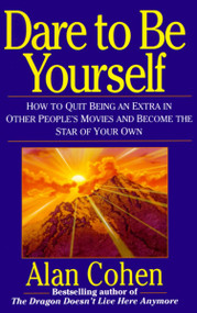 Dare to Be Yourself (How to Quit Being an Extra in Other Peoples Movies and Become the Star of Your Own) by Alan Cohen, 9780449908396