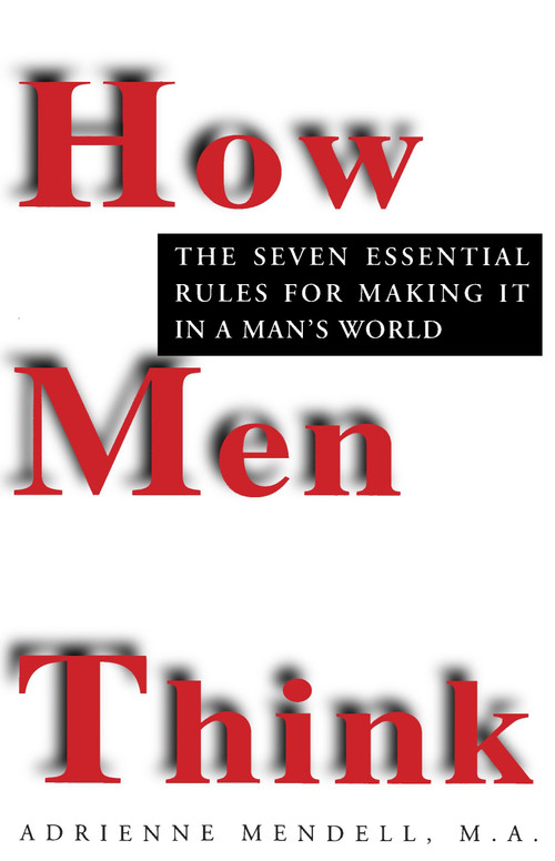 How Men Think (The Seven Essential Rules for Making It in a Man's World) by Adrienne Mendell, 9780449909782