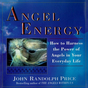 Angel Energy (How to Harness the Power of Angels in Your Everyday Life) by John Randolph Price, 9780449909836