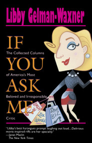 If You Ask Me (The Collected Columns of America's Most Beloved and Irresponsible Critic) by Libby Gelman-Waxner, 9780449909911