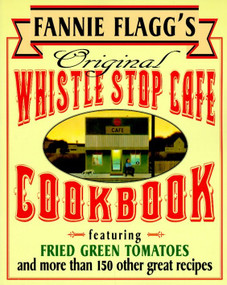 Fannie Flagg's Original Whistle Stop Cafe Cookbook by Fannie Flagg, 9780449910283