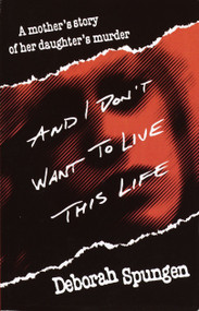 And I Don't Want to Live This Life (A Mother's Story of Her Daughter's Murder) by Deborah Spungen, 9780449911419