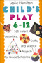 Child's Play 6 - 12 (160 Instant Activities, Crafts, and Science Projects for Grade Schoolers) by Leslie Hamilton, 9780517583548