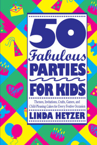 50 Fabulous Parties For Kids (Themes, Invitations, Crafts, Games, and Child-Pleasing Cakes for Every Festive Occasion) by Linda Hetzer, 9780517880739