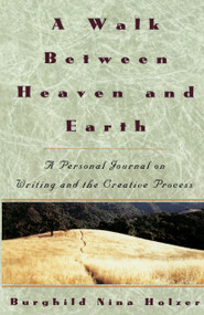 A Walk Between Heaven and Earth (A Personal Journal on Writing and the Creative Process) by Burghild Nina Holzer, 9780517880968