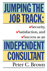 Jumping the Job Track (Security, Satisfaction, and Success as an Independent Consultant) by Peter C. Brown, 9780517881576