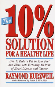 The 10% Solution for a Healthy Life (How to Reduce Fat in Your Diet and Eliminate Virtually All Risk of Heart Disease) by Raymond Kurzweil, 9780517883013