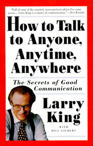 How to Talk to Anyone, Anytime, Anywhere (The Secrets of Good Communication) by Larry King, Bill Gilbert, 9780517884539