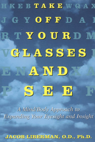 Take Off Your Glasses and See (A Mind/Body Approach to Expanding Your Eyesight and Insight) by Jacob Liberman, 9780517886045