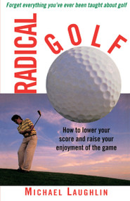 Radical Golf (How to Lower Your Score and Raise Your Enjoyment of the Game) by Michael Laughlin, 9780517886267