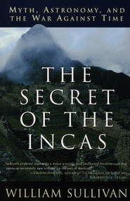 The Secret of the Incas (Myth, Astronomy, and the War Against Time) by William Sullivan, 9780517888513