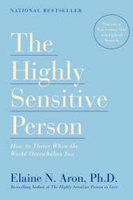 The Highly Sensitive Person (How to Thrive When the World Overwhelms You) by Elaine N. Aron, Ph.D., 9780553062182