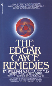 The Edgar Cayce Remedies (A Practical, Holistic Approach to Arthritis, Gastric Disorder, Stress, Allergies, Colds, and Much More) by William A. McGarey, 9780553274271
