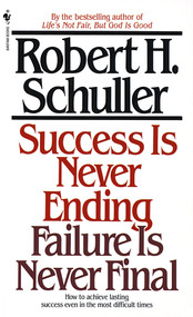 Success Is Never Ending, Failure Is Never Final (How to Achieve Lasting Success Even in the Most Difficult Times) by Robert Schuller, 9780553281828